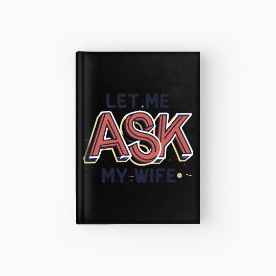 Let Me Ask My Wife Funny Design Hardcover Journal