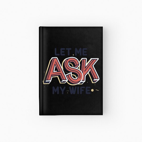 Let Me Ask My Wife Funny Design Hardcover Journal