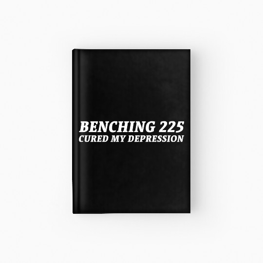 Benching 225 Cured My Depression. Funny Gym Design Hardcover Journal