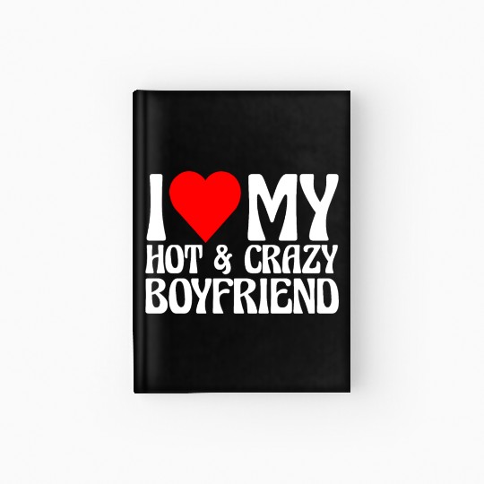 I Love My Hot & Crazy Boyfriend Hardcover Journal