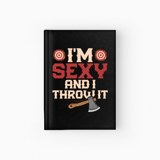 I'm Sexy And I Throw It Hatchet Ax Axe Throwing Hardcover Journal