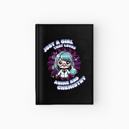 Just a Girl that loves Anime and Chemistry Hardcover Journal