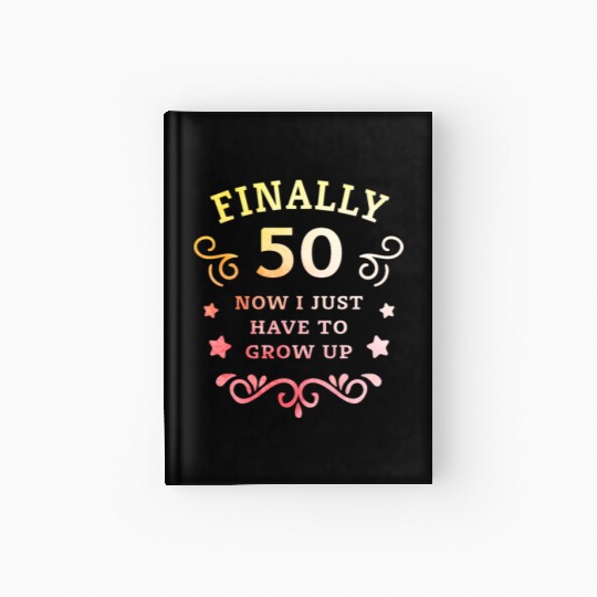 Finally 50 Now i have to grow up 50th Birthday Hardcover Journal