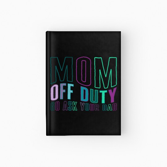 Mother Hardcover Journal, Mom Off Duty Go Ask Your Dad Hardcover Journal,