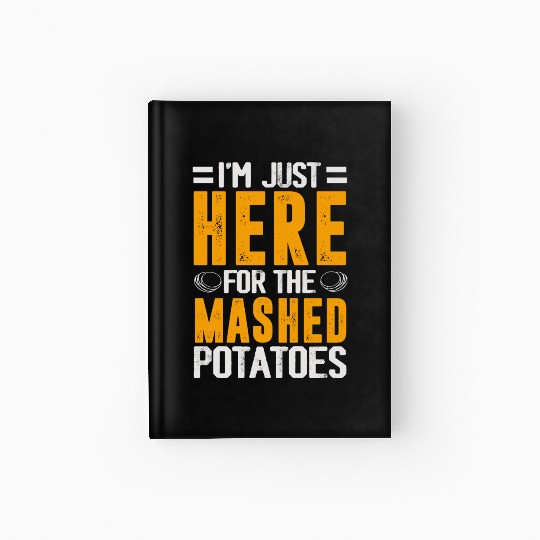 I'm Just Here For The mashed potatoes Hardcover Journal