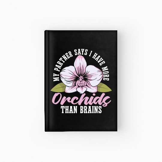 Orchids My Partner Says I Have More Orchids Plants Hardcover Journal