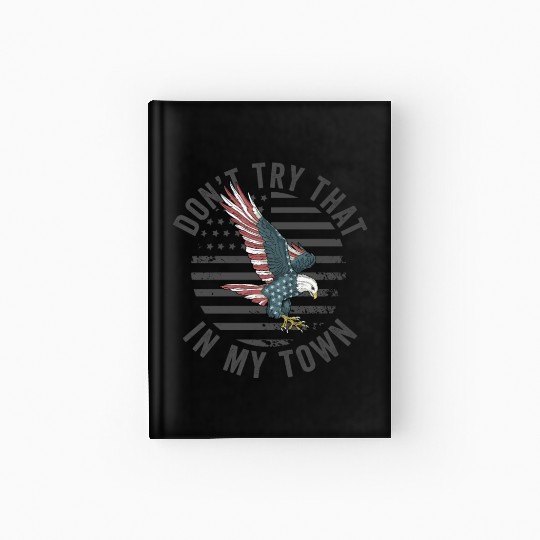 Try That In A Small Town American Flag Eagle Hardcover Journal