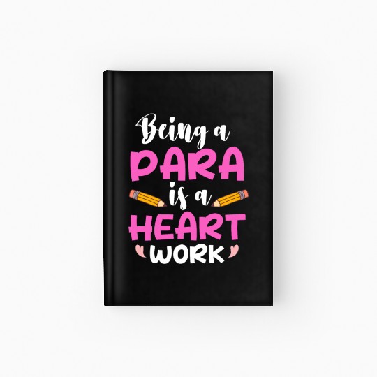 Being A Para Is A Heart Work Paraprofessional Hardcover Journal