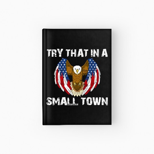 Try That In A Small Town American Flag Eagle Hardcover Journal