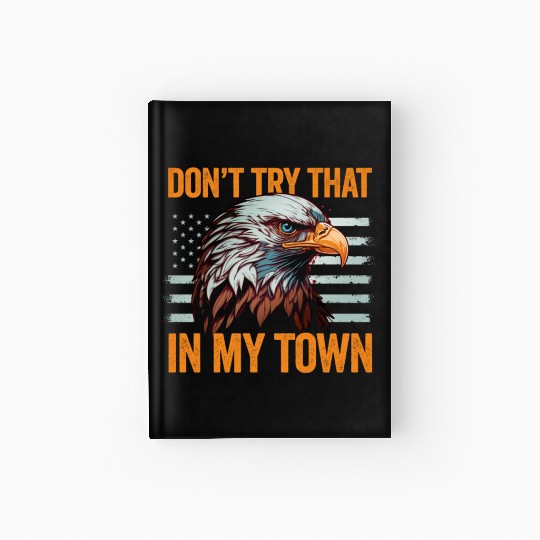 Try That In A Small Town American Flag Eagle Hardcover Journal