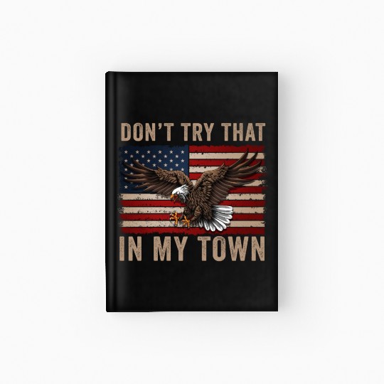 Try That In A Small Town American Flag Eagle Hardcover Journal