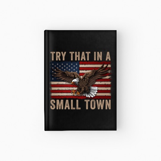 Try That In A Small Town American Flag Eagle Hardcover Journal
