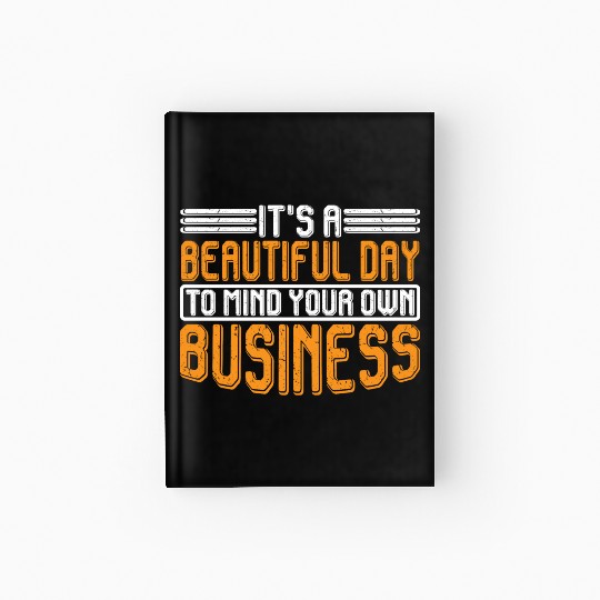 It's A Beautiful Day To Mind Your Own Business 7 Hardcover Journal