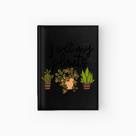 I Wet My Plants Gardening Hardcover Journal