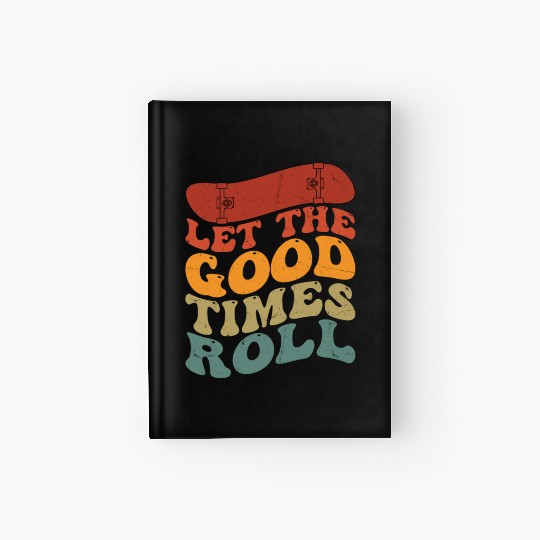Let The Good Times Roll Skateboard Skater Skateboa Hardcover Journal