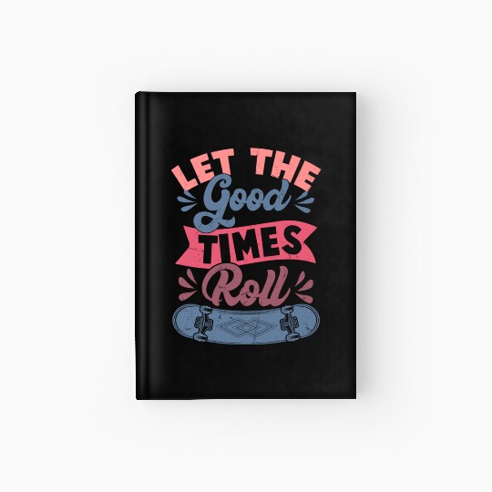 Let The Good Times Roll Skateboarding Skater Skate Hardcover Journal