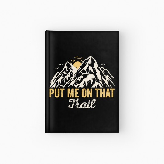 Put Me On That Trail! Outdoor Camping Adventure Hardcover Journal
