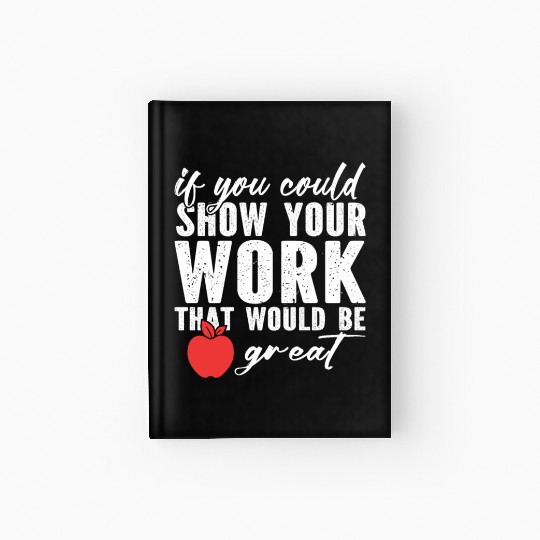 if you could show your work that would be great Hardcover Journal