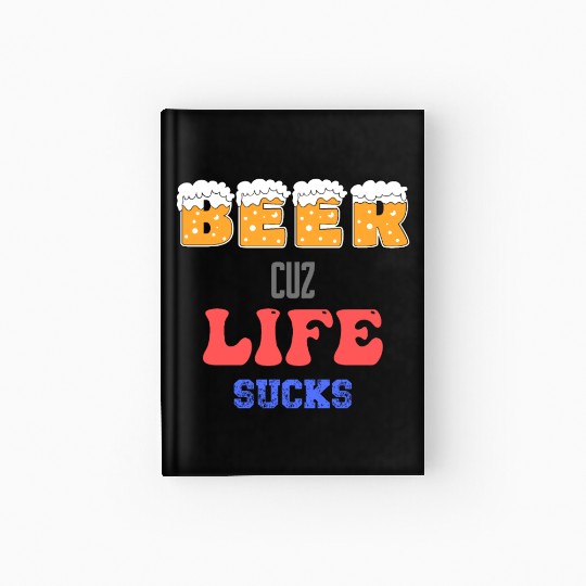 Beer Because Life Sucks Funny Saying Hardcover Journal