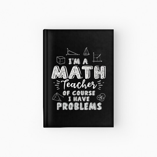 I'm A Math Teacher Of Course I Have Problems Hardcover Journal