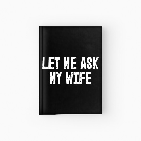 Let Me Ask My Wife | Funny Marriage Hardcover Journal