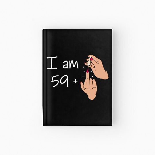 I Am 59 + 1 Middle Finger Hardcover Journal I Am 59 Plus,