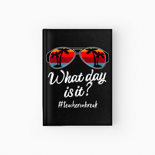 What Day Is It Teacher On Break Teacher Off Duty Hardcover Journal