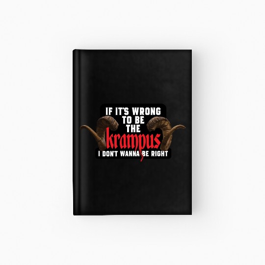 If It's Wrong to be the Krampus I Don't Wanna Be R Hardcover Journal
