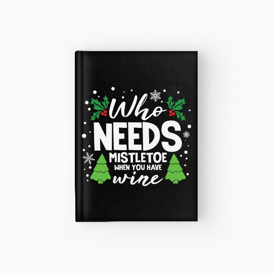 Who Needs Mistletoe When You Have Wine Hardcover Journal