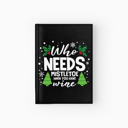 Who Needs Mistletoe When You Have Wine Hardcover Journal