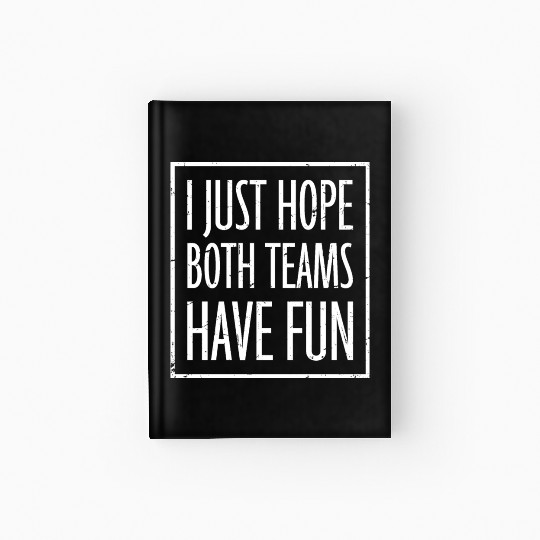 I Just Hope Both Teams Have Fun Funny Sport Saying Hardcover Journal