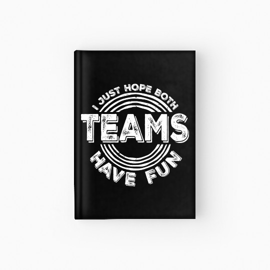I Just Hope Both Teams Have Fun Funny Sport Saying Hardcover Journal