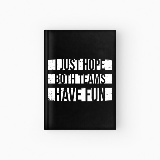 I Just Hope Both Teams Have Fun Funny Sport Saying Hardcover Journal