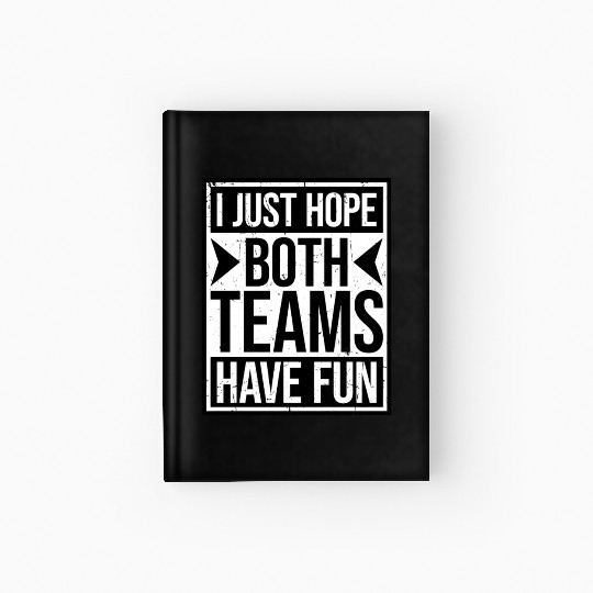 I Just Hope Both Teams Have Fun Funny Sport Saying Hardcover Journal