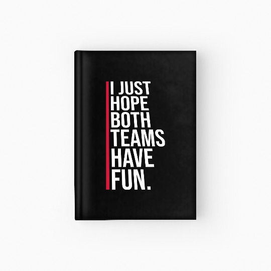 I Just Hope Both Teams Have Fun Funny Sport Saying Hardcover Journal