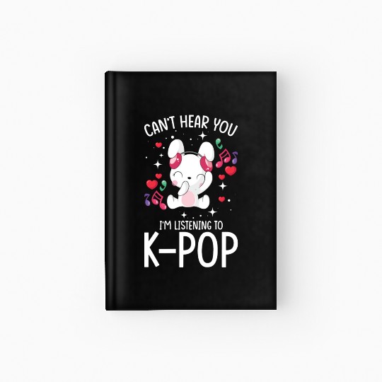 Can´t Hear You I´m Listening To K-Pop Hardcover Journal
