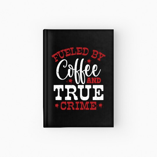 Fueled By Coffee & True Crime Murder Show Serial K Hardcover Journal