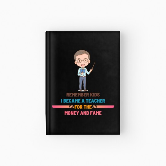 Remember Kids I Become a Teacher for the Money Hardcover Journal