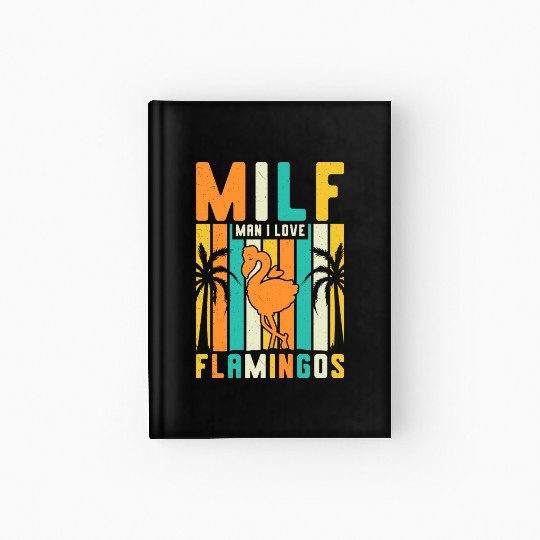 Man I Love Flamingos Milf Funny Flamingo Lover Hardcover Journal