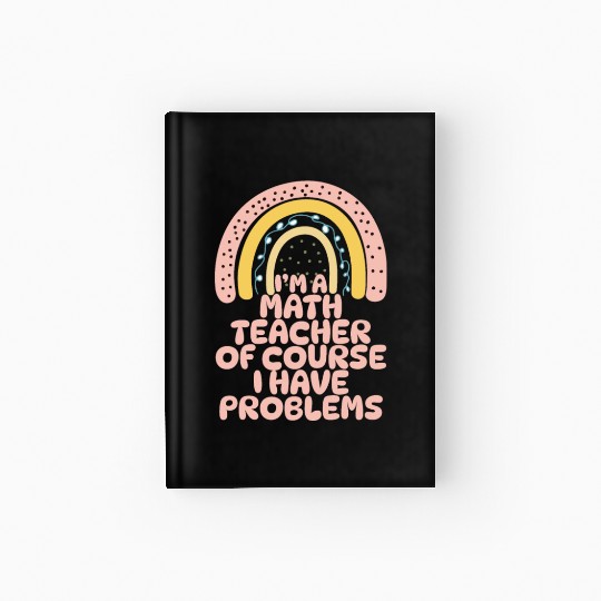 I'm A Math Teacher Of Course I Have Problems Hardcover Journal
