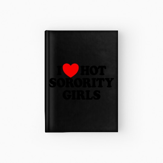 I Love Hot Sorority Girls College Men's Hot Girlsm Hardcover Journal