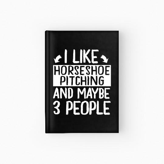 I Like Horseshoe Pitching and Maybe 3 People Hardcover Journal