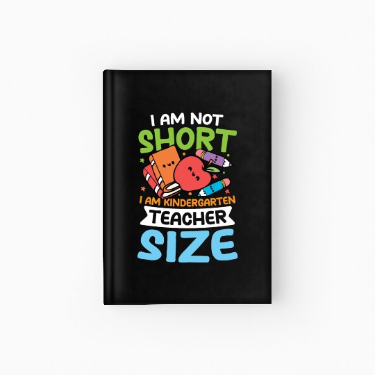 I AM Not Short I Am Kindergarten Teacher Size Hardcover Journal