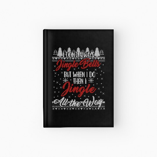 I Don't Always Jingle Bells Funny Christmas Themed Hardcover Journal