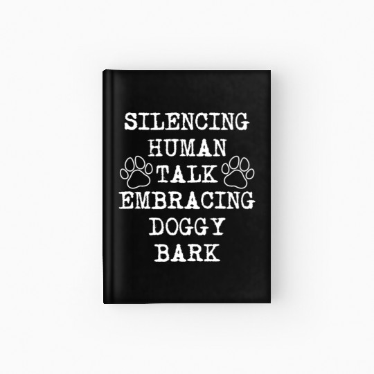 Silencing Human Talk, Embracing Doggy Bark Funny D Hardcover Journal