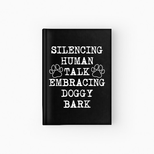 Silencing Human Talk, Embracing Doggy Bark Funny D Hardcover Journal
