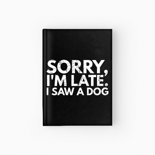 Sorry I'm Late I Saw A Dog Cute Puppy Pet Lover Hardcover Journal