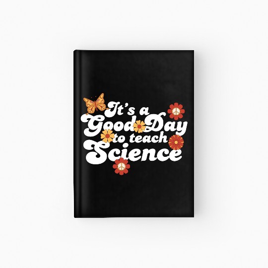 It's A Good Day Teach Science Teacher Science Hardcover Journal
