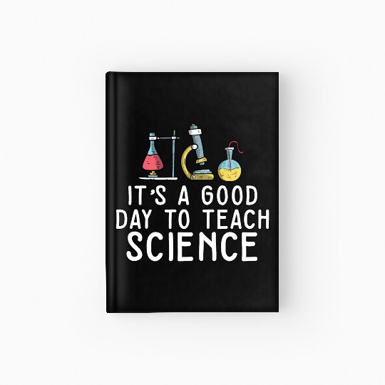 It's A Good Day Teach Science Teacher Science Hardcover Journal