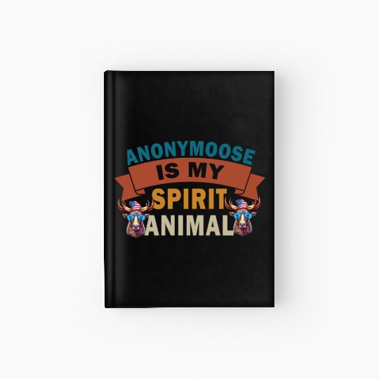 Anonymoose Is My Sprit Animal Cool Moose Hardcover Journal